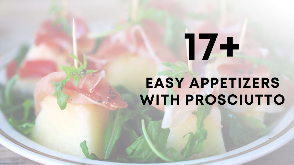 17 Easy Appetizers With Prosciutto