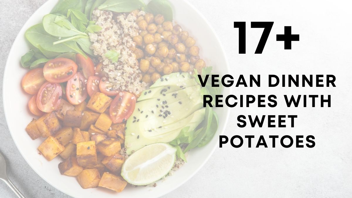 17 Vegan Dinner Recipes With Sweet Potatoes