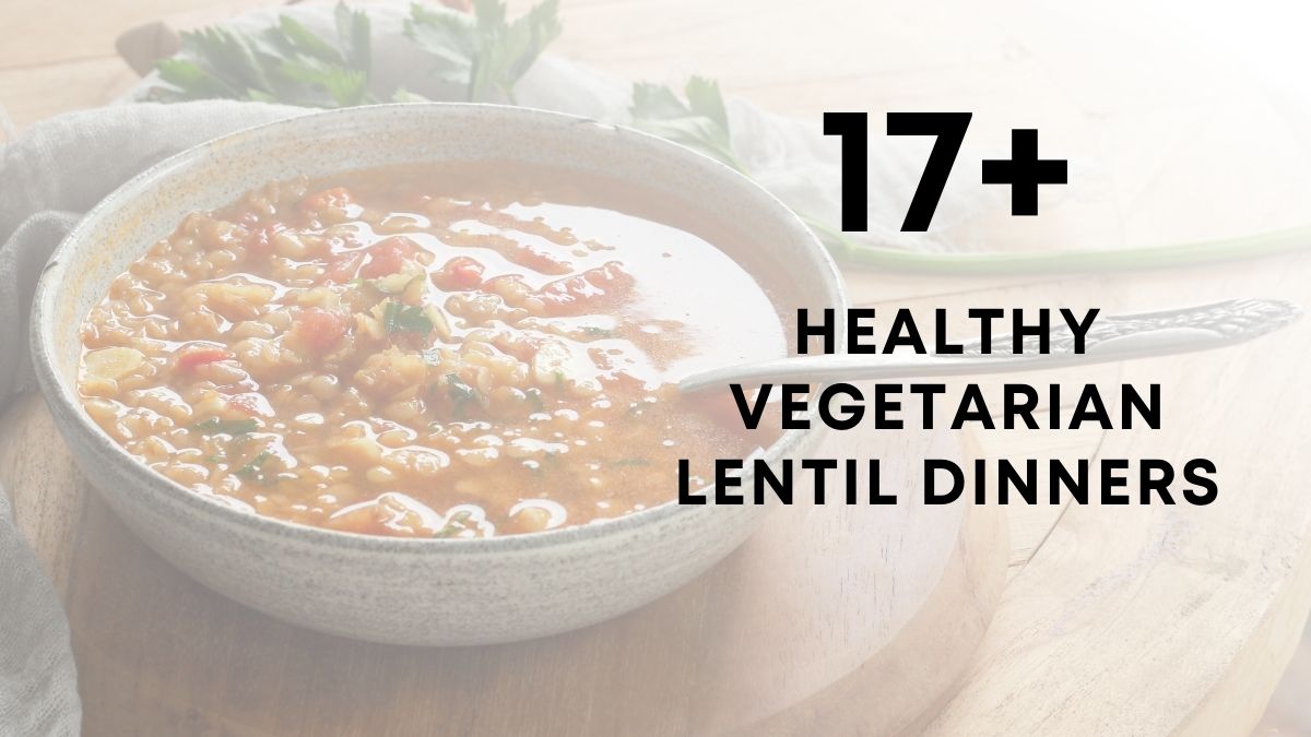 17 healthy vegetarian lentil dinners