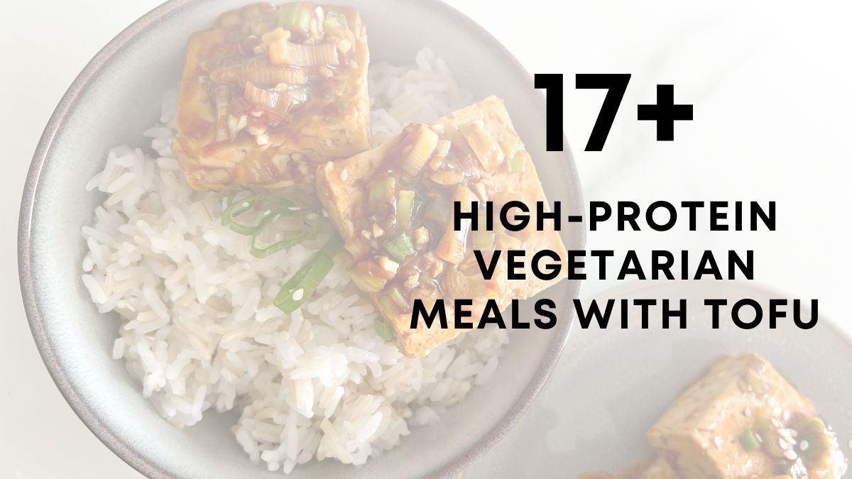 17 high protein vegetarian meals with tofu