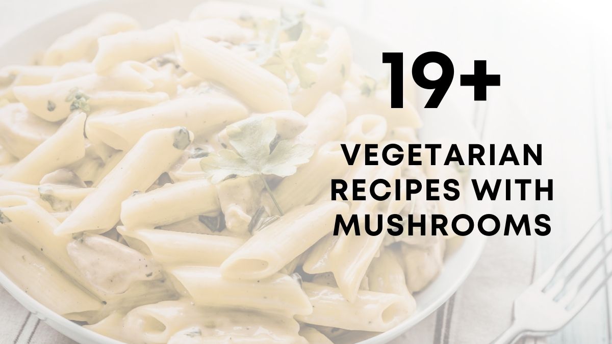 19 Vegetarian Recipes With Mushrooms