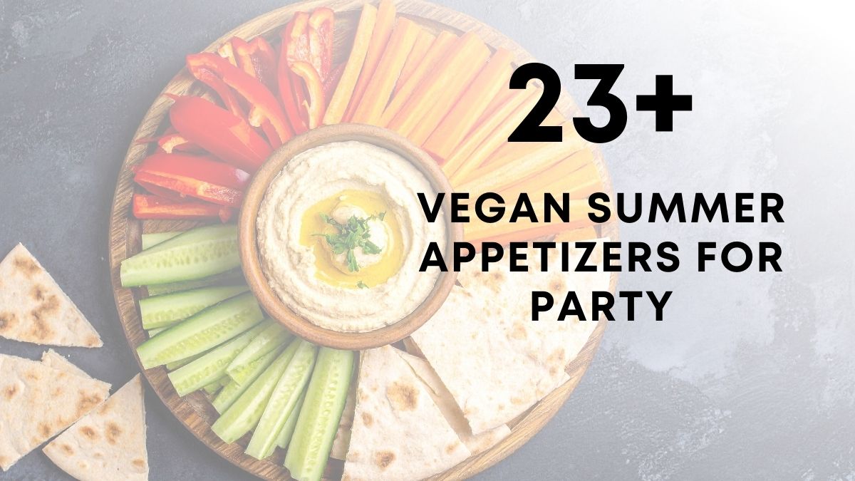 23 Vegan Summer Appetizers For Party