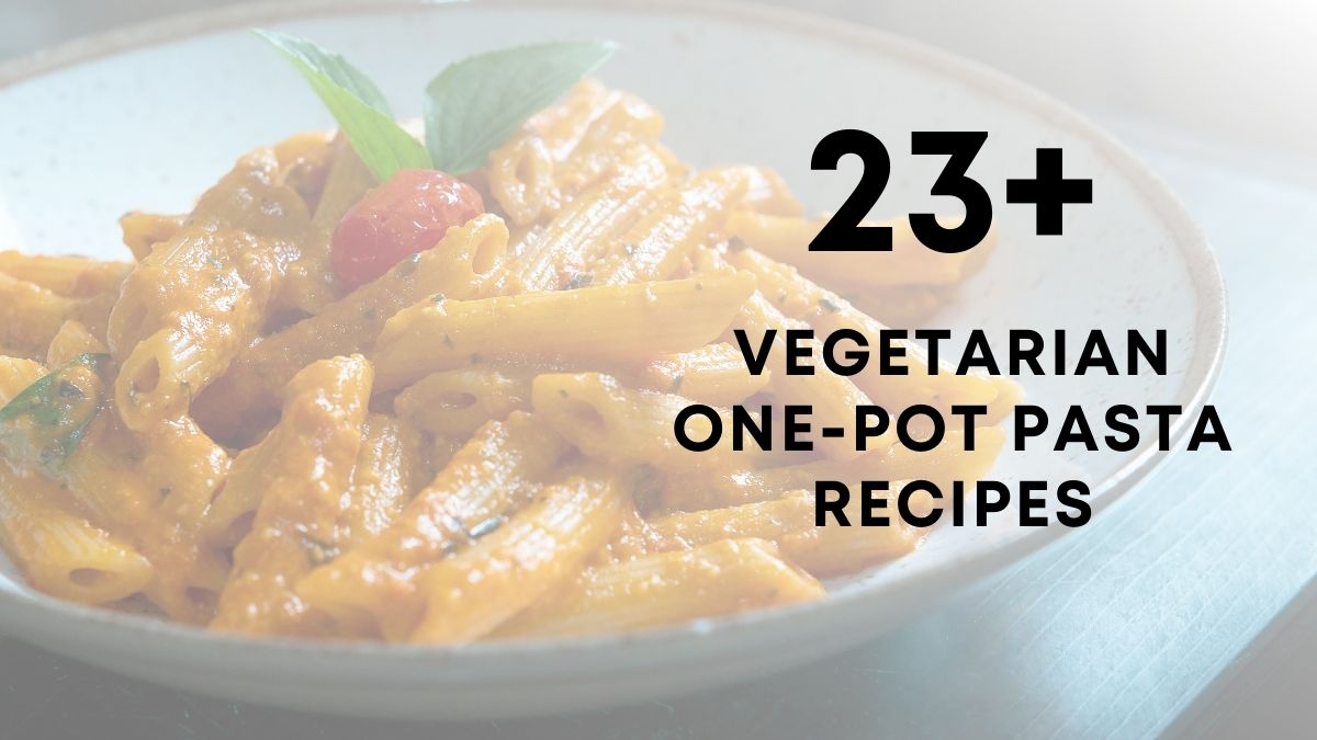 23 Vegetarian One Pot Pasta Recipes