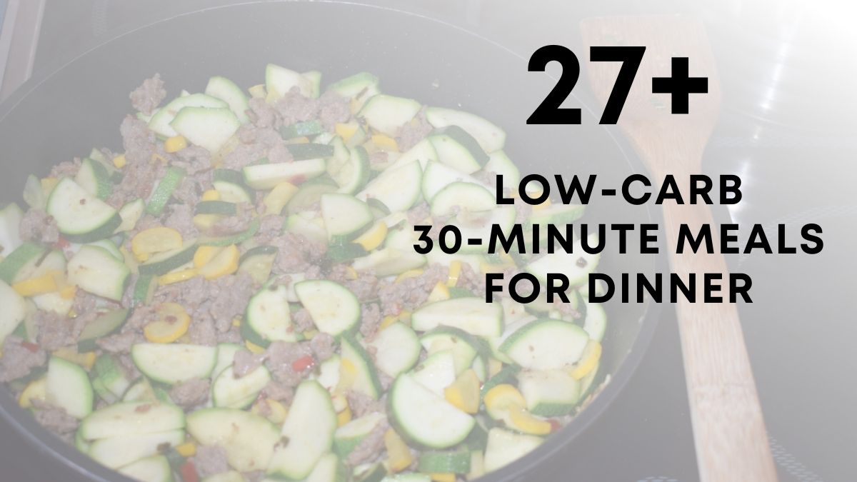 27 Low Carb 30 Minute Meals For Dinner