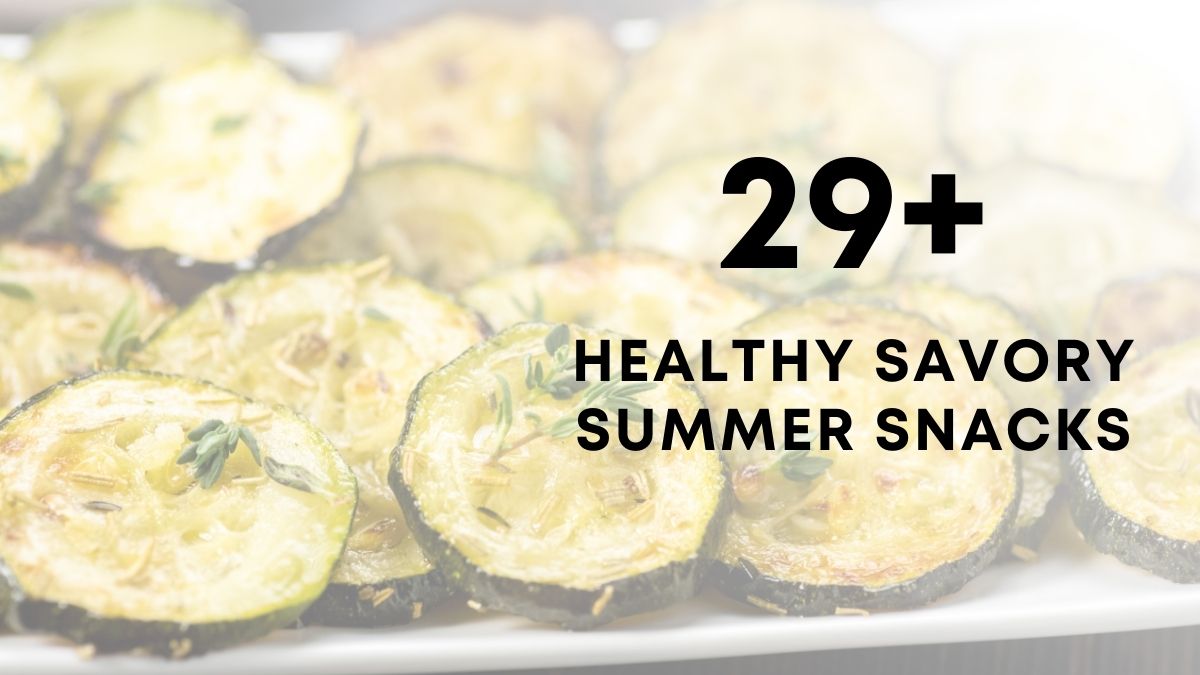 29 Healthy Savory Summer Snacks