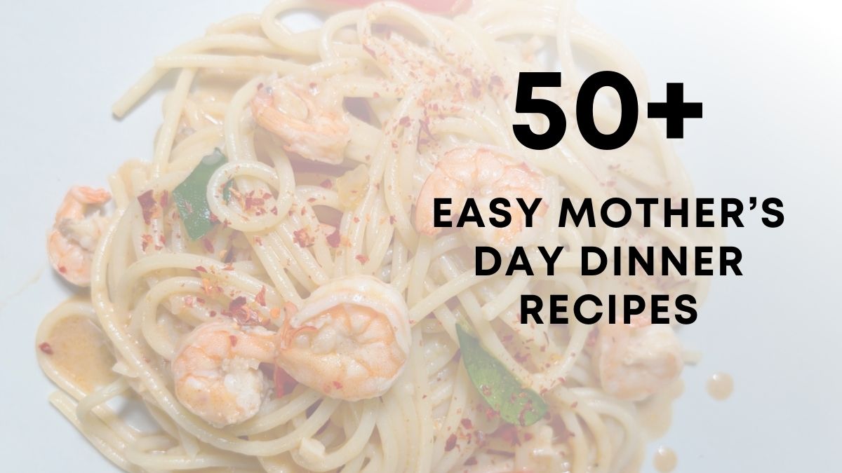 50 Easy Mothers Day Dinner Recipes